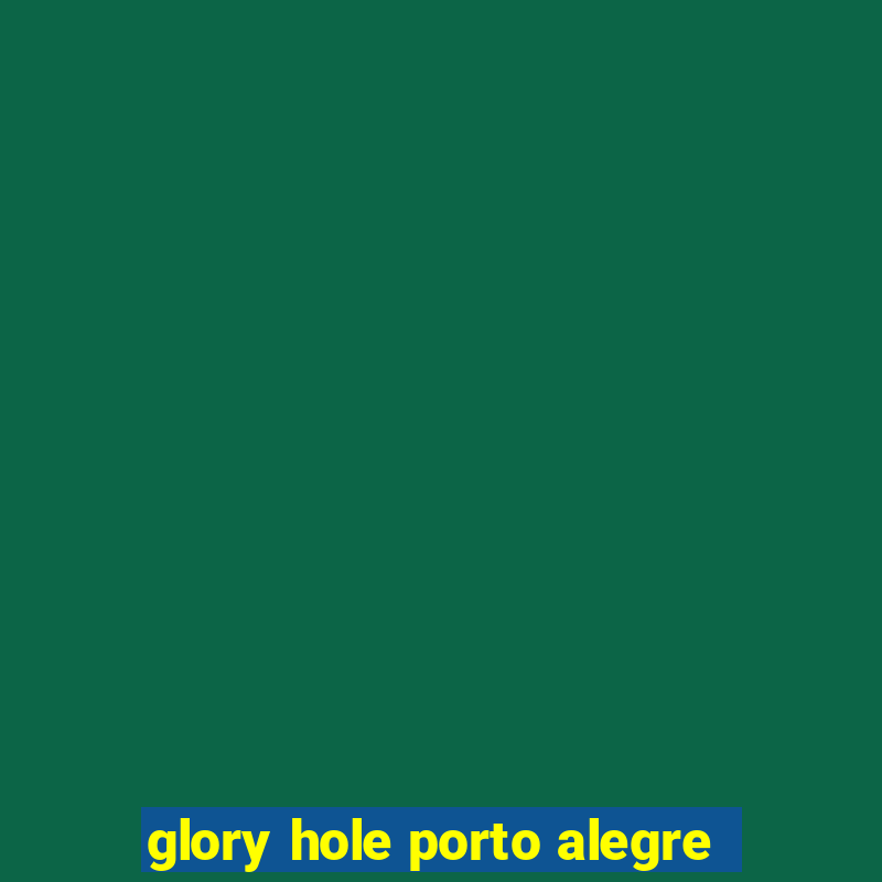 glory hole porto alegre